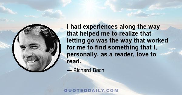 I had experiences along the way that helped me to realize that letting go was the way that worked for me to find something that I, personally, as a reader, love to read.