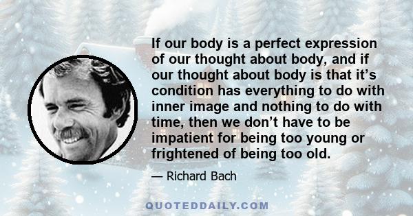 If our body is a perfect expression of our thought about body, and if our thought about body is that it’s condition has everything to do with inner image and nothing to do with time, then we don’t have to be impatient