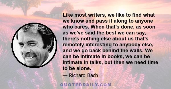 Like most writers, we like to find what we know and pass it along to anyone who cares. When that's done, as soon as we've said the best we can say, there's nothing else about us that's remotely interesting to anybody