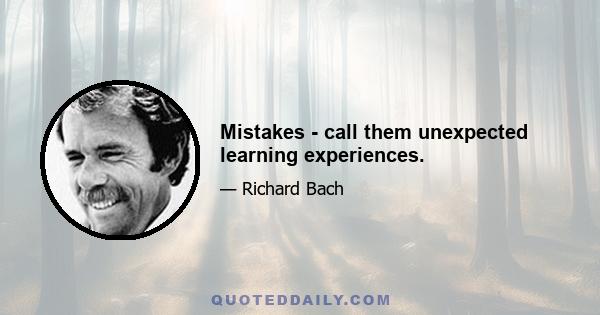 Mistakes - call them unexpected learning experiences.