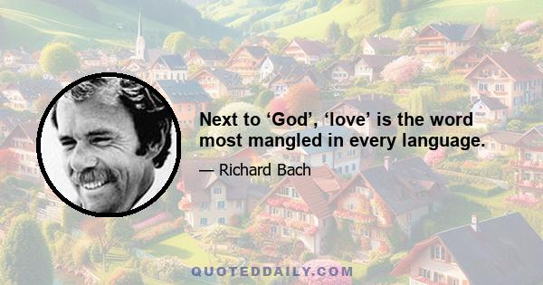 Next to ‘God’, ‘love’ is the word most mangled in every language.