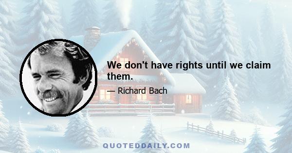 We don't have rights until we claim them.