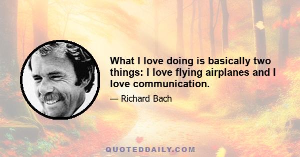 What I love doing is basically two things: I love flying airplanes and I love communication.