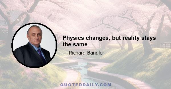 Physics changes, but reality stays the same