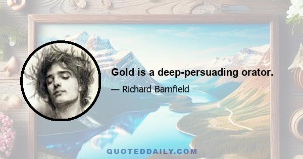 Gold is a deep-persuading orator.