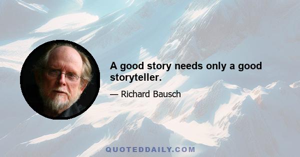 A good story needs only a good storyteller.