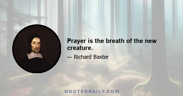 Prayer is the breath of the new creature.