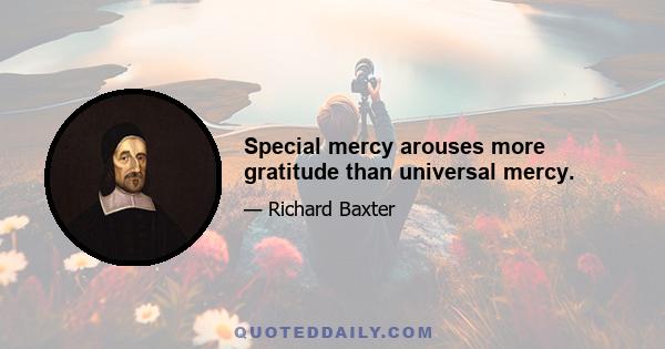 Special mercy arouses more gratitude than universal mercy.