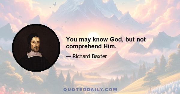 You may know God, but not comprehend Him.