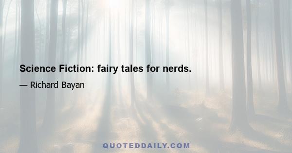 Science Fiction: fairy tales for nerds.