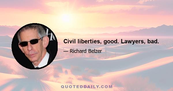 Civil liberties, good. Lawyers, bad.