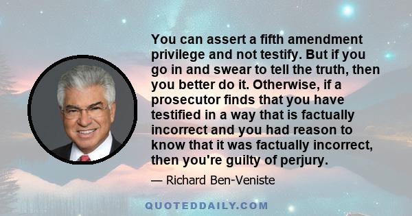 You can assert a fifth amendment privilege and not testify. But if you go in and swear to tell the truth, then you better do it. Otherwise, if a prosecutor finds that you have testified in a way that is factually