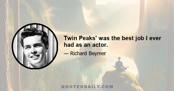 Twin Peaks' was the best job I ever had as an actor.