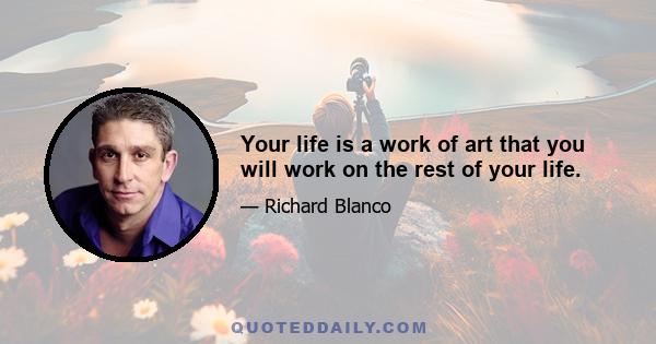 Your life is a work of art that you will work on the rest of your life.