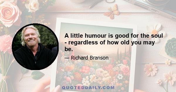 A little humour is good for the soul - regardless of how old you may be.