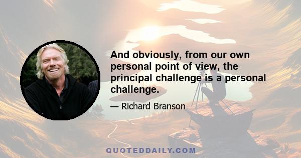 And obviously, from our own personal point of view, the principal challenge is a personal challenge.