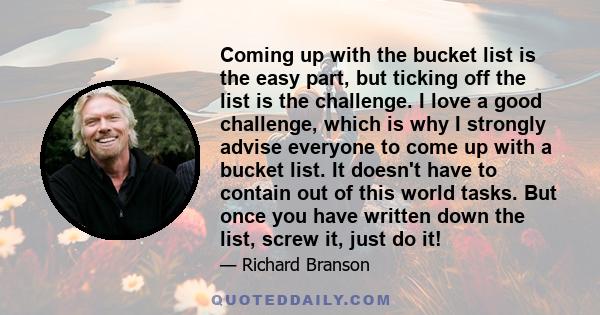 Coming up with the bucket list is the easy part, but ticking off the list is the challenge. I love a good challenge, which is why I strongly advise everyone to come up with a bucket list. It doesn't have to contain out