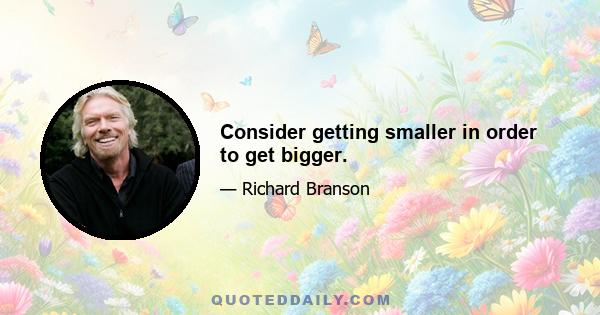 Consider getting smaller in order to get bigger.