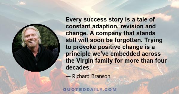 Every success story is a tale of constant adaption, revision and change. A company that stands still will soon be forgotten. Trying to provoke positive change is a principle we've embedded across the Virgin family for