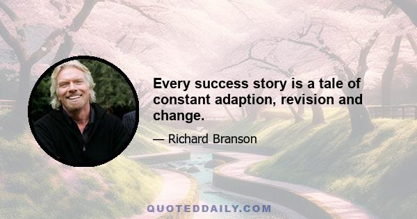 Every success story is a tale of constant adaption, revision and change.