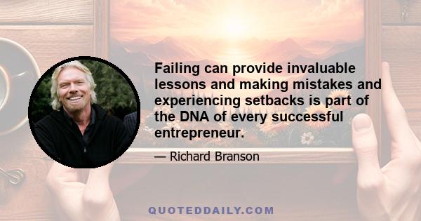 Failing can provide invaluable lessons and making mistakes and experiencing setbacks is part of the DNA of every successful entrepreneur.