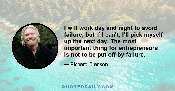 I will work day and night to avoid failure, but if I can't, I'll pick myself up the next day. The most important thing for entrepreneurs is not to be put off by failure.