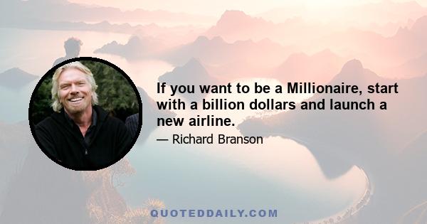 If you want to be a Millionaire, start with a billion dollars and launch a new airline.