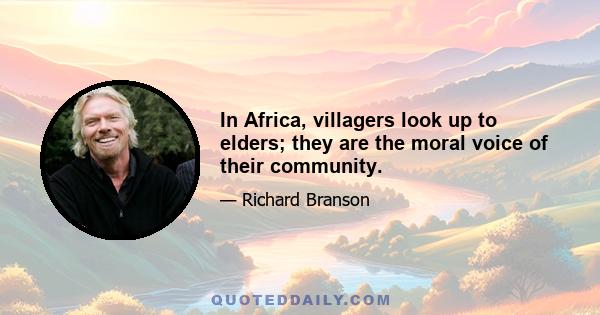 In Africa, villagers look up to elders; they are the moral voice of their community.