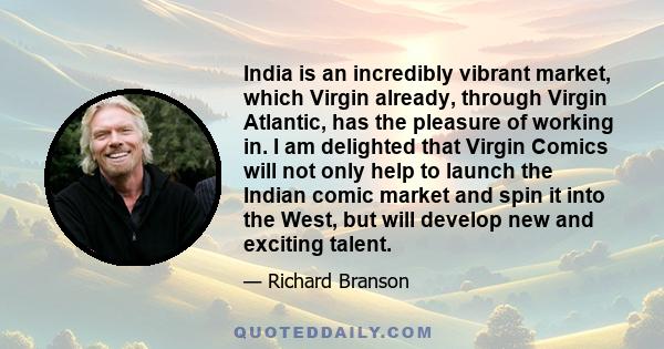 India is an incredibly vibrant market, which Virgin already, through Virgin Atlantic, has the pleasure of working in. I am delighted that Virgin Comics will not only help to launch the Indian comic market and spin it