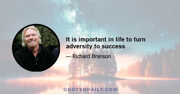 It is important in life to turn adversity to success