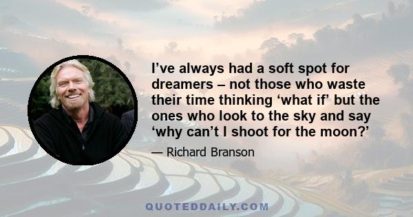 I’ve always had a soft spot for dreamers – not those who waste their time thinking ‘what if’ but the ones who look to the sky and say ‘why can’t I shoot for the moon?’