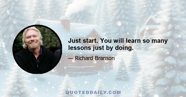 Just start. You will learn so many lessons just by doing.