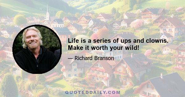 Life is a series of ups and clowns. Make it worth your wild!