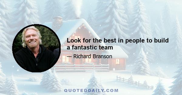 Look for the best in people to build a fantastic team