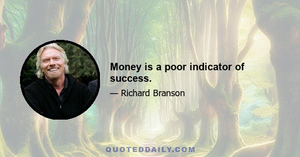 Money is a poor indicator of success.