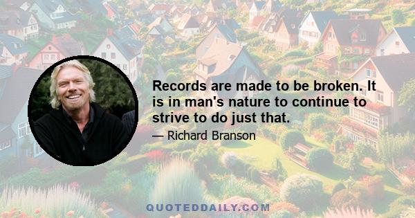 Records are made to be broken. It is in man's nature to continue to strive to do just that.