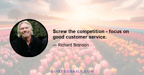 Screw the competition - focus on good customer service.