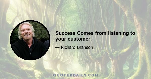 Success Comes from listening to your customer.