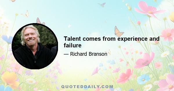 Talent comes from experience and failure