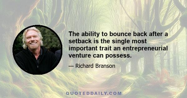 The ability to bounce back after a setback is the single most important trait an entrepreneurial venture can possess.