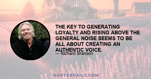 THE KEY TO GENERATING LOYALTY AND RISING ABOVE THE GENERAL NOISE SEEMS TO BE ALL ABOUT CREATING AN AUTHENTIC VOICE.