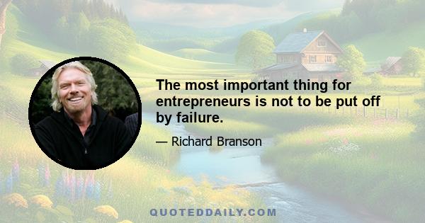 The most important thing for entrepreneurs is not to be put off by failure.