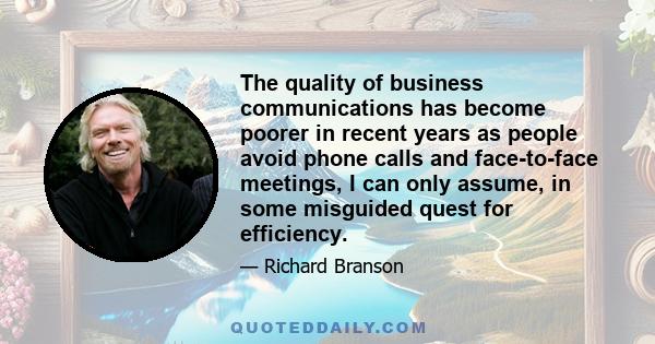 The quality of business communications has become poorer in recent years as people avoid phone calls and face-to-face meetings, I can only assume, in some misguided quest for efficiency.