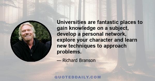 Universities are fantastic places to gain knowledge on a subject, develop a personal network, explore your character and learn new techniques to approach problems.