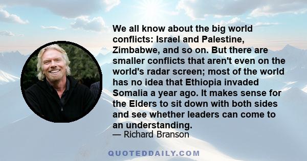 We all know about the big world conflicts: Israel and Palestine, Zimbabwe, and so on. But there are smaller conflicts that aren't even on the world's radar screen; most of the world has no idea that Ethiopia invaded