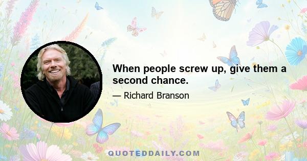 When people screw up, give them a second chance.