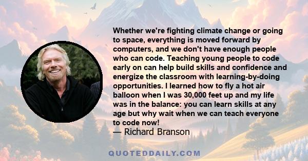 Whether we're fighting climate change or going to space, everything is moved forward by computers, and we don't have enough people who can code. Teaching young people to code early on can help build skills and