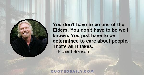 You don't have to be one of the Elders. You don't have to be well known. You just have to be determined to care about people. That's all it takes.