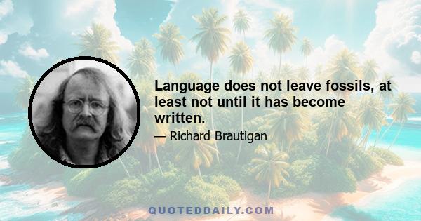 Language does not leave fossils, at least not until it has become written.