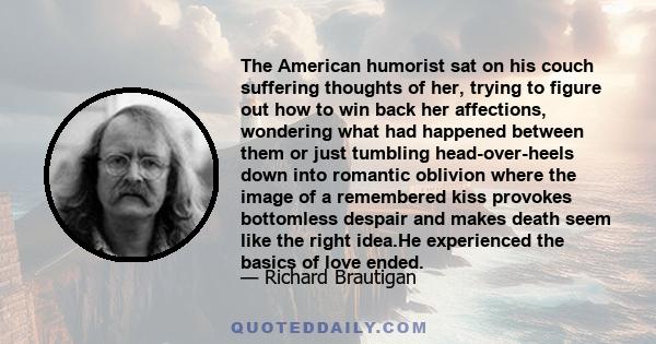 The American humorist sat on his couch suffering thoughts of her, trying to figure out how to win back her affections, wondering what had happened between them or just tumbling head-over-heels down into romantic